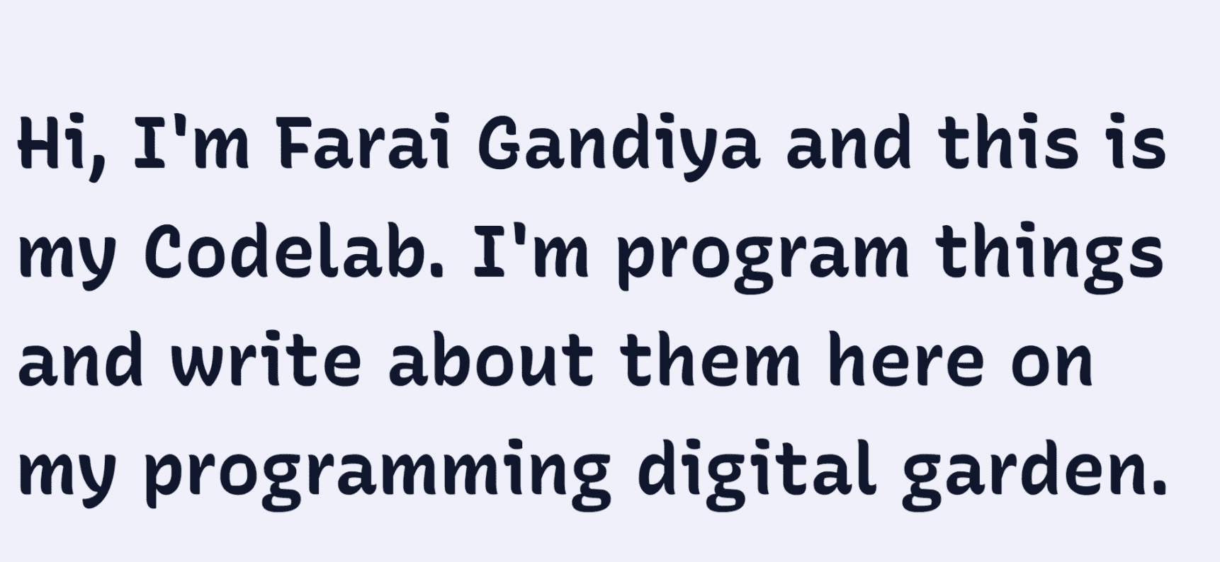 The text ‘Hi, I’m Farai Gandiya and this is my Codelab. I’m program things and write about them here on my programming digital garden.’ in a funcky font against a blue background